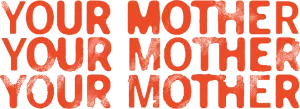 Your Mother Your Mother Your Mother