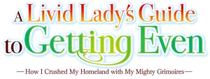 A Livid Lady's Guide to Getting Even: How I Crushed My Homeland with My Mighty Grimoires
