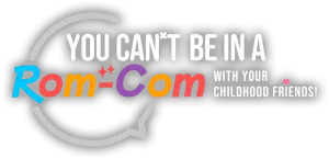 You Can't Be in a Rom-Com with Your Childhood Friends!